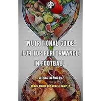 Nutritional Guide For Top Performance In Football: Eat like the Pros Do.