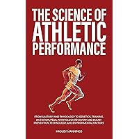 The Science of Athletic Performance: From Anatomy and Physiology to Genetics, Training, Nutrition, PEDs, Psychology, Recovery and Injury Prevention, Technology, ... Environmental Factors (Athlete Domination) The Science of Athletic Performance: From Anatomy and Physiology to Genetics, Training, Nutrition, PEDs, Psychology, Recovery and Injury Prevention, Technology, ... Environmental Factors (Athlete Domination) Kindle Hardcover Paperback