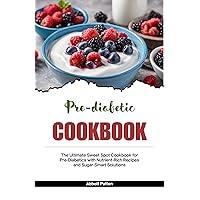 Pre-diabetic Cookbook: The Ultimate Sweet Spot Cookbook for Pre-Diabetics with Nutrient-Rich Recipes and Sugar-Smart Solutions Pre-diabetic Cookbook: The Ultimate Sweet Spot Cookbook for Pre-Diabetics with Nutrient-Rich Recipes and Sugar-Smart Solutions Kindle Paperback