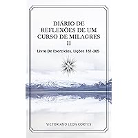 DIARIO DE REFLEXOES DE UM CURSO DE MILAGRES - II: (Livro de Exercícios, Lições 181 a 365) (ESPIRITUALIDADE PRÁTICA 2) (Portuguese Edition) DIARIO DE REFLEXOES DE UM CURSO DE MILAGRES - II: (Livro de Exercícios, Lições 181 a 365) (ESPIRITUALIDADE PRÁTICA 2) (Portuguese Edition) Kindle