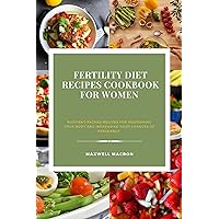 Fertility Diet Recipes Cookbook For Women: Nutrient-Packed Recipes for Nourishing Your Body and Increasing Your Chances of Pregnancy Fertility Diet Recipes Cookbook For Women: Nutrient-Packed Recipes for Nourishing Your Body and Increasing Your Chances of Pregnancy Kindle Paperback
