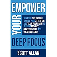 Empower Your Deep Focus: Win Over Distraction, Master Your Attention, and Train Your Brain to Improve Memory, Concentration, and Cognitive Skills (Pathways to Mastery Series) Empower Your Deep Focus: Win Over Distraction, Master Your Attention, and Train Your Brain to Improve Memory, Concentration, and Cognitive Skills (Pathways to Mastery Series) Kindle Paperback Hardcover