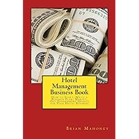 Hotel Management Business Book: How to Start, Write a Business Plan, Market, Get Government Grants for Your Hotel Business Hotel Management Business Book: How to Start, Write a Business Plan, Market, Get Government Grants for Your Hotel Business Paperback