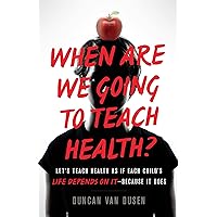 When Are We Going to Teach Health? : Let’s Teach Health as If Each Child’s Life Depends on It – Because It Does When Are We Going to Teach Health? : Let’s Teach Health as If Each Child’s Life Depends on It – Because It Does Kindle Paperback Audible Audiobook