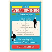 The Well-Spoken Thesaurus: The Most Powerful Ways to Say Everyday Words and Phrases (A Vocabulary Builder for Adults to Improve Your Writing and Speaking Communication Skills) The Well-Spoken Thesaurus: The Most Powerful Ways to Say Everyday Words and Phrases (A Vocabulary Builder for Adults to Improve Your Writing and Speaking Communication Skills) Paperback Kindle Spiral-bound
