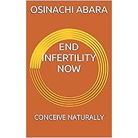 END INFERTILITY NOW: CONCEIVE NATURALLY