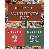 Oh My Top 50 Valentine's Day Recipes Volume 2: Valentine's Day Cookbook - The Magic to Create Incredible Flavor! Oh My Top 50 Valentine's Day Recipes Volume 2: Valentine's Day Cookbook - The Magic to Create Incredible Flavor! Kindle Paperback