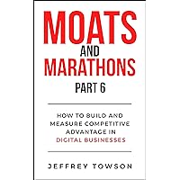 Moats and Marathons (Part 6): How to Build and Measure Competitive Advantage in Digital Businesses Moats and Marathons (Part 6): How to Build and Measure Competitive Advantage in Digital Businesses Kindle Paperback