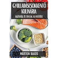Gyulladáscsökkentő Kulinária: Egészség és Ízvilág Egyesítése (Hungarian Edition)
