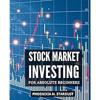 Stock Market Investing For Absolute Beginners: A Guide to Low-Risk Investing in Stocks, Forex, Swing Trading, Options | Learn the Strategies to Safely & Profitably Navigate the Stock Market