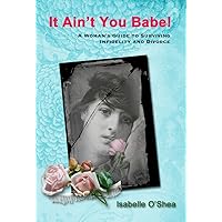 It Ain't You Babe, A Woman's Guide to Surviving Infidelity and Divorce It Ain't You Babe, A Woman's Guide to Surviving Infidelity and Divorce Kindle Paperback Mass Market Paperback