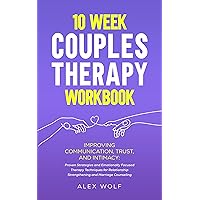 10 Week Couples Therapy Workbook: Improving Communication, Trust, and Intimacy: Proven Strategies and Emotionally Focused Therapy Techniques for Relationship Strengthening and Marriage Counseling 10 Week Couples Therapy Workbook: Improving Communication, Trust, and Intimacy: Proven Strategies and Emotionally Focused Therapy Techniques for Relationship Strengthening and Marriage Counseling Kindle Paperback