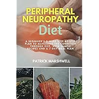 Peripheral Neuropathy Diet: A Beginner's 3-Week Step-by-Step Plan to Managing the Condition Through Diet, With Sample Recipes and a 7-Day Meal Plan Peripheral Neuropathy Diet: A Beginner's 3-Week Step-by-Step Plan to Managing the Condition Through Diet, With Sample Recipes and a 7-Day Meal Plan Paperback Kindle