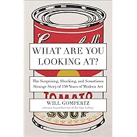 What Are You Looking At?: The Surprising, Shocking, and Sometimes Strange Story of 150 Years of Modern Art What Are You Looking At?: The Surprising, Shocking, and Sometimes Strange Story of 150 Years of Modern Art Paperback Kindle Audible Audiobook Hardcover Audio CD