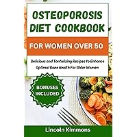 OSTEOPOROSIS DIET COOKBOOK FOR WOMEN OVER 50: Delicious and Tantalizing Recipes to Enhance Optimal Bone Health for Older Women OSTEOPOROSIS DIET COOKBOOK FOR WOMEN OVER 50: Delicious and Tantalizing Recipes to Enhance Optimal Bone Health for Older Women Paperback Kindle