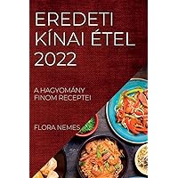 Eredeti Kínai Étel 2022: A Hagyomány Finom Receptei (Hungarian Edition)