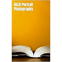 DSLR Portrait Photography: Simple techniques how to create beautiful pictures using your DSLR camera DSLR Portrait Photography: Simple techniques how to create beautiful pictures using your DSLR camera Kindle Paperback
