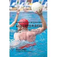 Advanced Nutrition for Recreational Water Polo Players: Using Your Resting Metabolic Rate to Stimulate Muscle Growth, Add Energy to Your Training, and Outlast the Competition