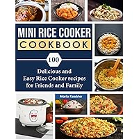 Mini Rice Cooker Cookbook: 100 Delicious and Easy Rice Cooker recipes for Friends and Family