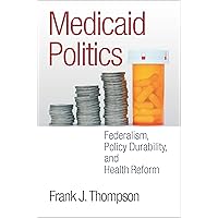 Medicaid Politics: Federalism, Policy Durability, and Health Reform (American Government and Public Policy) Medicaid Politics: Federalism, Policy Durability, and Health Reform (American Government and Public Policy) Paperback Kindle