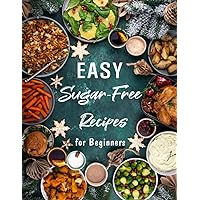 Easy Sugar-Free Recipes for Beginners: Diabetic and Pre Diabetic Cookbook Including Easy Desserts and Snacks Recipes | A 30 Day Low-Sugar Meal Plan
