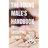 The Young Male's Handbook to Satisfying Women