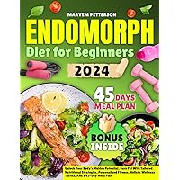 ENDOMORPH DIET FOR BEGINNERS: Unlock Your Body's Hidden Potential, Burn Fat With Tailored Nutritional Strategies, Personalized Fitness, Holistic Wellness Tactics, And a 45-Day Meal Plan
