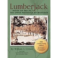 Lumberjack: Inside an Era in the Upper Peninsula of Michigan - 70th Anniversary Edition Lumberjack: Inside an Era in the Upper Peninsula of Michigan - 70th Anniversary Edition Hardcover Kindle Paperback