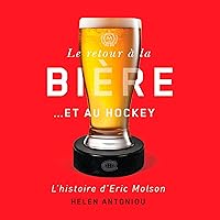 Le retour à la bière… et au hockey: L’histoire d’Eric Molson [The Return to Beer...and Hockey: The Story of Eric Molson] Le retour à la bière… et au hockey: L’histoire d’Eric Molson [The Return to Beer...and Hockey: The Story of Eric Molson] Audible Audiobook Hardcover Kindle