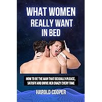 WHAT WOMEN REALLY WANT IN BED: HOW TO BE THE MAN THAT SEXUALLY PLEASE, SATISFY AND DRIVE HER CRAZY EVERY TIME (Ecstasy Explored Series: Unveiling Pleasure, ... Dating, Sexual Relationships and Marriages) WHAT WOMEN REALLY WANT IN BED: HOW TO BE THE MAN THAT SEXUALLY PLEASE, SATISFY AND DRIVE HER CRAZY EVERY TIME (Ecstasy Explored Series: Unveiling Pleasure, ... Dating, Sexual Relationships and Marriages) Kindle Paperback