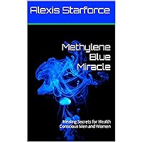 Methylene Blue Miracle: Healing Secrets for Health Conscious Men and Women Methylene Blue Miracle: Healing Secrets for Health Conscious Men and Women Kindle
