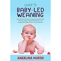 GUIDE TO BABY-LED WEANING: Most Useful Guide to Integrating Solid Foods, Raising Happy, Independent Eaters and Helping Your Baby Grow with Confidence (Baby-Led Weaning Books) GUIDE TO BABY-LED WEANING: Most Useful Guide to Integrating Solid Foods, Raising Happy, Independent Eaters and Helping Your Baby Grow with Confidence (Baby-Led Weaning Books) Kindle Paperback
