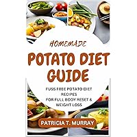 HOMEMADE POTATO DIET GUIDE: Complete Guide To Fuss Free Potato Diet Recipes for Full Body Reset & Weight Loss HOMEMADE POTATO DIET GUIDE: Complete Guide To Fuss Free Potato Diet Recipes for Full Body Reset & Weight Loss Kindle Paperback