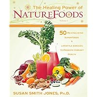 The Healing Power of NatureFoods: 50 Revitalizing SuperFoods and Lifestyle Choices That Promote Vibrant Health The Healing Power of NatureFoods: 50 Revitalizing SuperFoods and Lifestyle Choices That Promote Vibrant Health Paperback Kindle