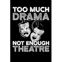 Too Much Drama Not Enough Theatre: A 6x9, 120, Notebook for Drama or Theatre Lovers