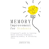 Memory Improvement for Students: A beginner’s guide to learning brain training techniques, improving memory, & increasing focus Memory Improvement for Students: A beginner’s guide to learning brain training techniques, improving memory, & increasing focus Kindle Paperback