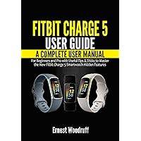 Fitbit Charge 5 User Guide: A Complete User Manual for Beginners and Pro with Useful Tips & Tricks to Master the New Fitbit Charge 5 Smartwatch Hidden Features Fitbit Charge 5 User Guide: A Complete User Manual for Beginners and Pro with Useful Tips & Tricks to Master the New Fitbit Charge 5 Smartwatch Hidden Features Kindle Hardcover Paperback