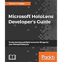 Microsoft HoloLens Developer's Guide: A Complete Guide to HoloLens Application Development Microsoft HoloLens Developer's Guide: A Complete Guide to HoloLens Application Development Kindle Paperback