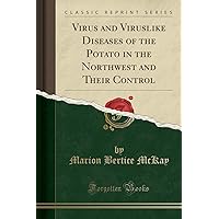 Virus and Viruslike Diseases of the Potato in the Northwest and Their Control (Classic Reprint) Virus and Viruslike Diseases of the Potato in the Northwest and Their Control (Classic Reprint) Paperback