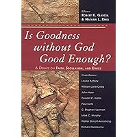 Is Goodness without God Good Enough?: A Debate on Faith, Secularism, and Ethics Is Goodness without God Good Enough?: A Debate on Faith, Secularism, and Ethics Paperback Kindle Hardcover