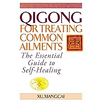 Qigong for Treating Common Ailments: The Essential Guide to Self Healing (Practical TCM) Qigong for Treating Common Ailments: The Essential Guide to Self Healing (Practical TCM) Paperback Kindle Hardcover