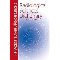 Radiological Sciences Dictionary: Keywords, names and definitions (Hodder Arnold Publication) Radiological Sciences Dictionary: Keywords, names and definitions (Hodder Arnold Publication) Kindle Paperback