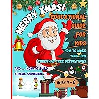 Merry Xmas! Educational Guide for Kids Ages 4-8: How to Make Your Own Christmas Tree Decorations and ... How to Build a Real Snowman!!!