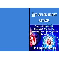 Life after heart attack: causes, prevention, treatment and diet to consume for an heart attack patient Life after heart attack: causes, prevention, treatment and diet to consume for an heart attack patient Kindle Paperback