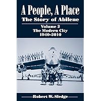 A People, A Place: The Story of Abilene Volume 2: The Modern City, 1940-2010 A People, A Place: The Story of Abilene Volume 2: The Modern City, 1940-2010 Paperback