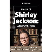 The Life Of Shirley Jackson: A Literary Portrait: From Domestic Suspense to Modern Horror: The innovative Voice That Shaped a Genre The Life Of Shirley Jackson: A Literary Portrait: From Domestic Suspense to Modern Horror: The innovative Voice That Shaped a Genre Kindle Paperback