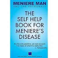 Meniere Man And The Astronaut. The Self Help Book For Meniere's Disease (Meniere Man Mindful Recovery) Meniere Man And The Astronaut. The Self Help Book For Meniere's Disease (Meniere Man Mindful Recovery) Paperback Kindle
