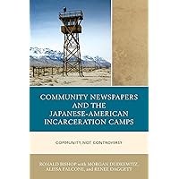 Community Newspapers and the Japanese-American Incarceration Camps: Community, Not Controversy Community Newspapers and the Japanese-American Incarceration Camps: Community, Not Controversy Paperback eTextbook Hardcover
