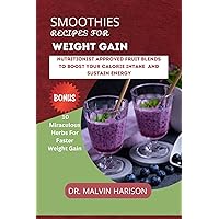 SMOOTHIES RECIPES FOR WEIGHT GAIN: NUTRITIONIST APPROVED FRUIT BLENDS TO BOOST YOUR CALORIE INTAKE AND SUSTAIN ENERGY (How to gain weight and build muscle for men and women) SMOOTHIES RECIPES FOR WEIGHT GAIN: NUTRITIONIST APPROVED FRUIT BLENDS TO BOOST YOUR CALORIE INTAKE AND SUSTAIN ENERGY (How to gain weight and build muscle for men and women) Kindle Paperback Hardcover