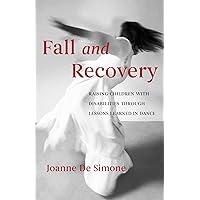 Fall and Recovery: Raising Children with Disabilities through Lessons Learned in Dance Fall and Recovery: Raising Children with Disabilities through Lessons Learned in Dance Paperback Kindle